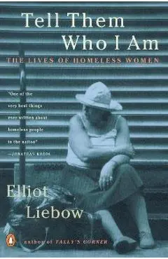 Tell Them Who I Am: The Lives of Homeless Women - Elliot Liebow
