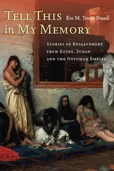 Tell This in My Memory: Stories of Enslavement from Egypt, Sudan, and the Ottoman Empire, Paperback/Eve M. Troutt Powell