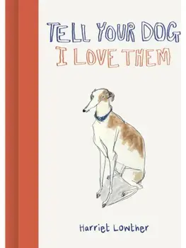 Tell Your Dog I Love Them, Hardback/Harriet Lowther