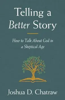 Telling a Better Story. How to Talk About God in a Skeptical Age, Paperback/Josh Chatraw