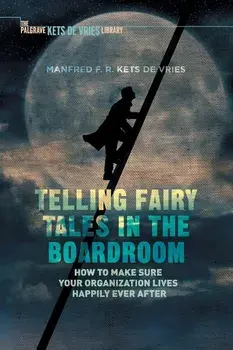 Telling Fairy Tales in the Boardroom. How to Make Sure Your Organization Lives Happily Ever After, Softcover reprint of the original 1st ed. 2016, Paperback/Manfred F.R. Kets de Vries