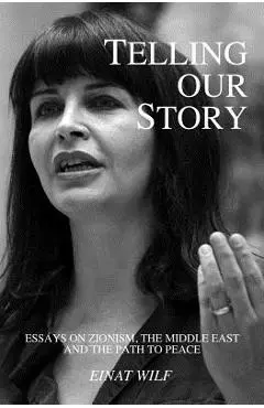 Telling Our Story: Recent Essays on Zionism, the Middle East, and the Path to Peace - Ayelet Kahane