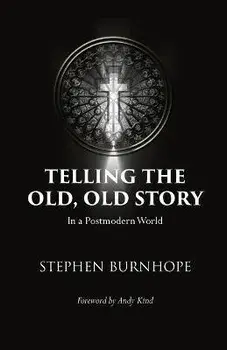 Telling the Old, Old Story: In a Postmodern World, Paperback/Stephen Burnhope