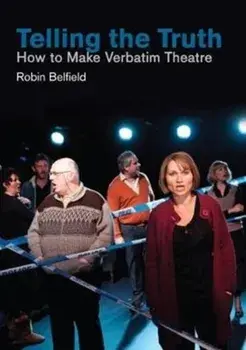 Telling the Truth. How to Make Verbatim Theatre, Paperback/Robin Belfield