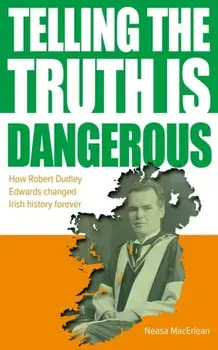 Telling The Truth Is Dangerous. How Robert Dudley Edwards changed Irish history forever, Paperback/Neasa MacErlean