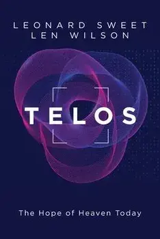 Telos: The Hope of Heaven Today, Paperback/Leonard Sweet