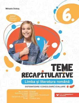 Teme recapitulative. Limba si literatura romana. Clasa 6. Editia a 2-a/Mihaela Dobos