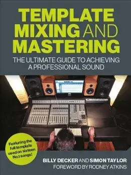 Template Mixing and Mastering. The Ultimate Guide to Achieving a Professional Sound, Paperback/Simon Taylor