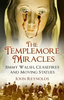 Templemore Miracles. Jimmy Walsh, Ceasefires and Moving Statues, Paperback/John Reynolds