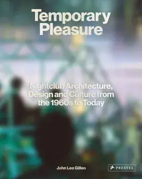 Temporary Pleasure. Nightclub Architecture, Design and Culture from the 1960s to Today, Hardback/John Leo Gillen
