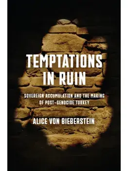 Temptations in Ruin. Sovereign Accumulation and the Making of Post-Genocide Turkey, Hardback/Alice von Bieberstein