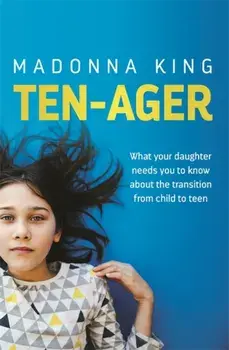 Ten-Ager. What your daughter needs you to know about the transition from child to teen, Paperback/Madonna King