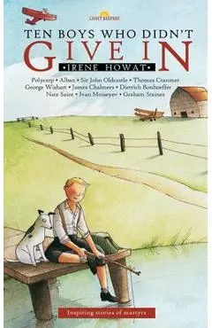 Ten Boys Who Didn't Give in: Inspiring Stories of Martyrs - Irene Howat