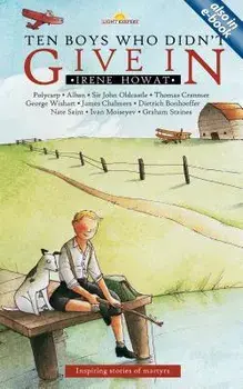 Ten Boys Who Didn't Give in: Inspiring Stories of Martyrs, Paperback/Irene Howat