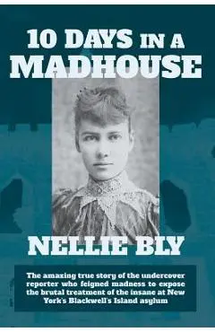 Ten Days in a Madhouse - Nellie Bly