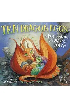 Ten Dragon Eggs: A Book about Counting Down - Lynda Graham-barber