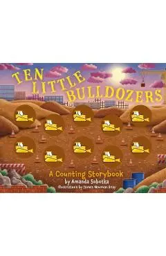 Ten Little Bulldozers: A Counting Storybook - Amanda Sobotka