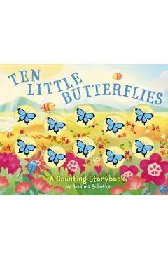 Ten Little Butterflies: A Counting Storybook - Amanda Sobotka