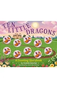 Ten Little Dragons: A Magical Counting Storybook - Amanda Sobotka