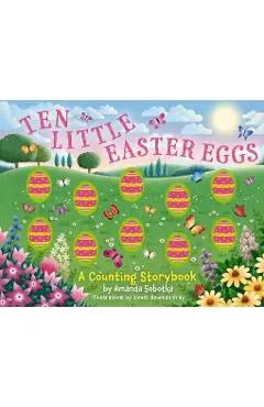 Ten Little Easter Eggs: A Counting Storybook - Amanda Sobotka