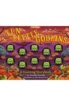 Ten Little Goblins: A Counting Storybook - Amanda Sobotka