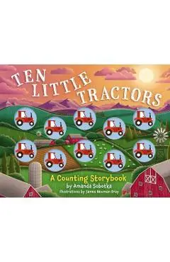 Ten Little Tractors: A Counting Storybook - Amanda Sobotka