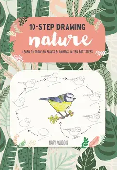 Ten-Step Drawing: Nature: Learn to Draw 60 Plants & Animals in Ten Easy Steps!, Paperback/Mary Woodin