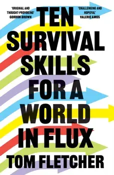 Ten Survival Skills for a World in Flux, Hardback/Tom Fletcher