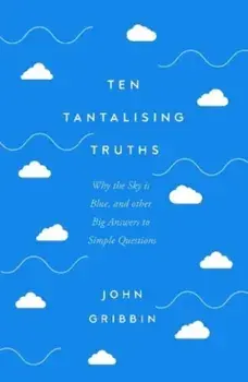 Ten Tantalising Truths. Why the Sky is Blue, and other Big Answers to Simple Questions, Hardback/John Gribbin