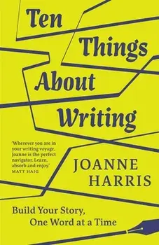 Ten Things about Writing: Build Your Story, One Word at a Time, Hardcover/Joanne Harris