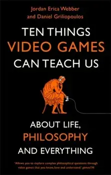 Ten Things Video Games Can Teach Us. (about life, philosophy and everything), Paperback/Daniel Griliopoulos