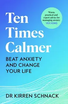 Ten Times Calmer. Beat Anxiety and Change Your Life, Paperback/Kirren Schnack