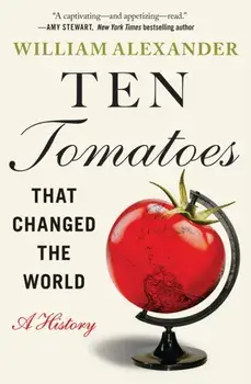 Ten Tomatoes that Changed the World. A History, Paperback/William Alexander