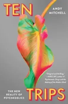 Ten Trips. The New Reality of Psychedelics, Hardback/Andy Mitchell