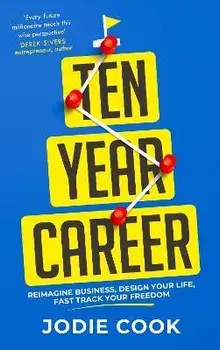 Ten Year Career. Reimagine Business, Design Your Life, Fast Track Your Freedom, Paperback/Jodie Cook