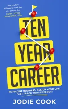 Ten Year Career. Reimagine Business, Design Your Life, Fast Track Your Freedom, Paperback/Jodie Cook