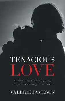 Tenacious Love: An Intentional Relational Journey with Jesus of Choosing to Love Others, Paperback/Valerie Jameson