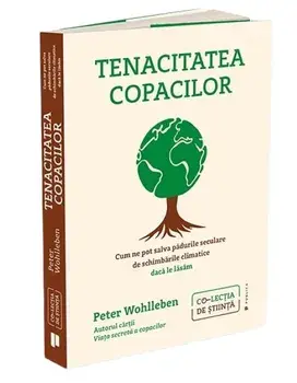 Tenacitatea copacilor. Cum ne pot salva padurile seculare de schimbarile climatice daca le lasam/Peter Wohlleben