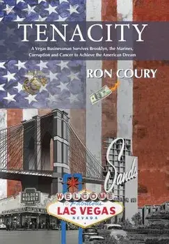Tenacity: A Vegas Businessman Survives Brooklyn, the Marines, Corruption and Cancer to Achieve the American Dream: A True Life S, Hardcover/Ron Coury