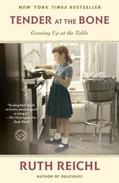 Tender at the Bone: Growing Up at the Table - Ruth Reichl