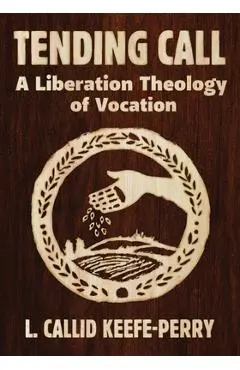 Tending Call: A Liberation of Vocation - L. Callid Keefe-perry