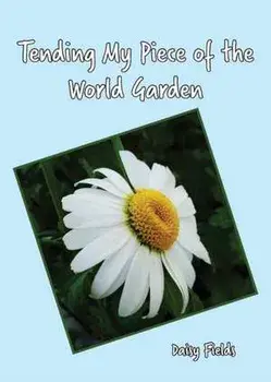 Tending My Piece of the World Garden, Paperback/Daisy Fields