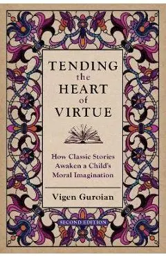 Tending the Heart of Virtue: How Classic Stories Awaken a Child's Moral Imagination - Vigen Guroian