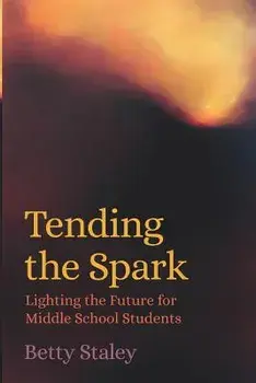 Tending the Spark - Lighting the Future for Middle School Students, Paperback/Betty Staley