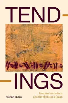Tendings. Feminist Esoterisms and the Abolition of Man, Paperback/Nathan Snaza
