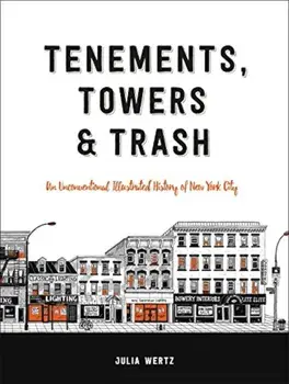 Tenements, Towers & Trash: An Unconventional Illustrated History of New York City, Hardcover/Julia Wertz