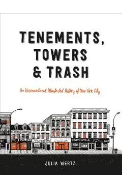 Tenements, Towers & Trash: An Unconventional Illustrated History of New York City - Julia Wertz