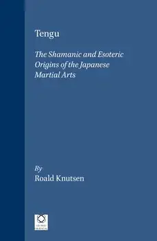 Tengu: The Shamanic and Esoteric Origins of the Japanese Martial Arts, Hardcover/Roald Knutsen