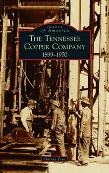 Tennessee Copper Company: 1899-1970, Hardcover/Harriet Frye