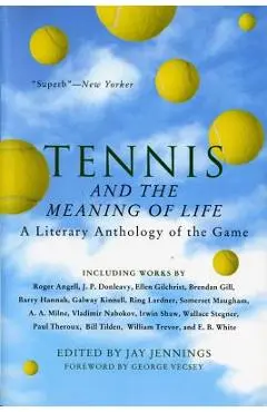 Tennis and the Meaning of Life: A Literary Anthology of the Game - Jay Jennings